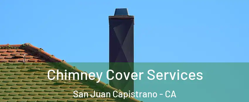  Chimney Cover Services San Juan Capistrano - CA