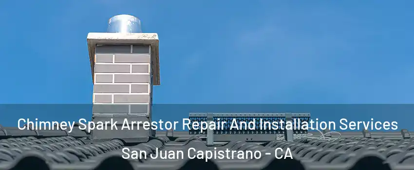  Chimney Spark Arrestor Repair And Installation Services San Juan Capistrano - CA