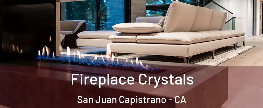  Fireplace Crystals San Juan Capistrano - CA