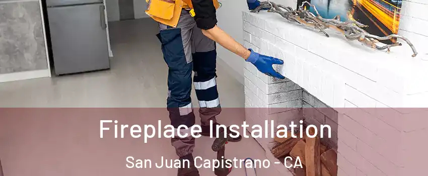  Fireplace Installation San Juan Capistrano - CA