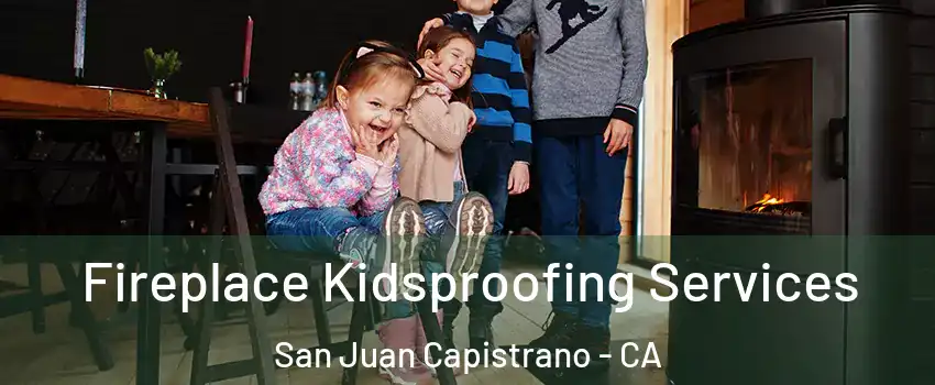  Fireplace Kidsproofing Services San Juan Capistrano - CA