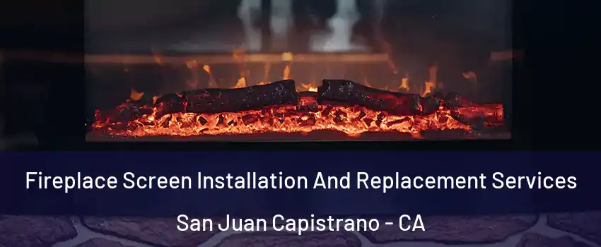  Fireplace Screen Installation And Replacement Services San Juan Capistrano - CA
