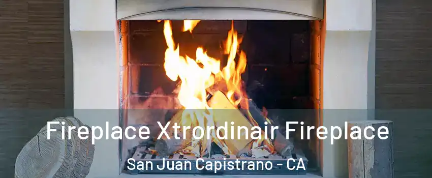  Fireplace Xtrordinair Fireplace San Juan Capistrano - CA
