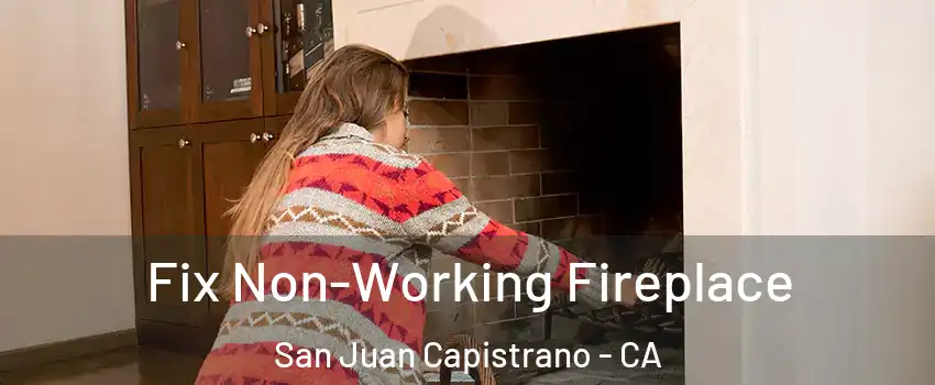  Fix Non-Working Fireplace San Juan Capistrano - CA