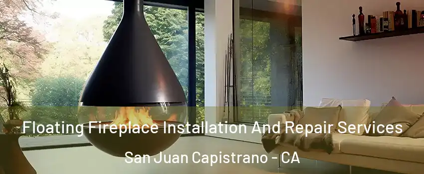 Floating Fireplace Installation And Repair Services San Juan Capistrano - CA