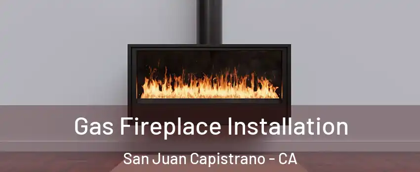  Gas Fireplace Installation San Juan Capistrano - CA