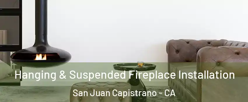  Hanging & Suspended Fireplace Installation San Juan Capistrano - CA