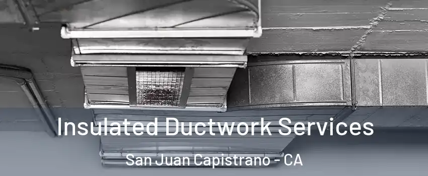  Insulated Ductwork Services San Juan Capistrano - CA
