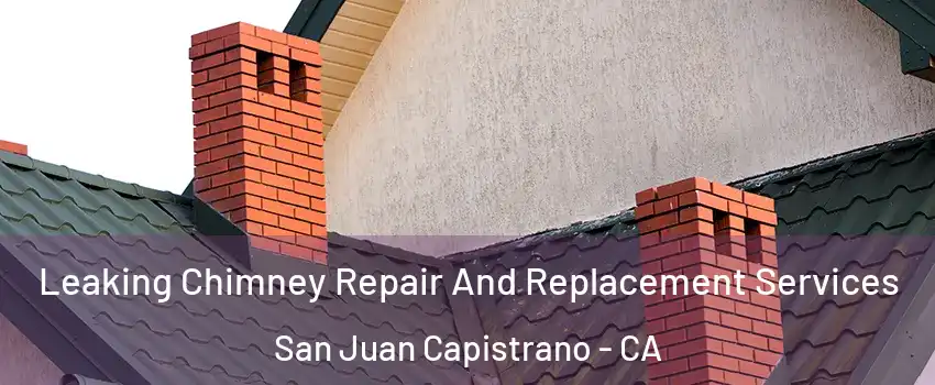  Leaking Chimney Repair And Replacement Services San Juan Capistrano - CA