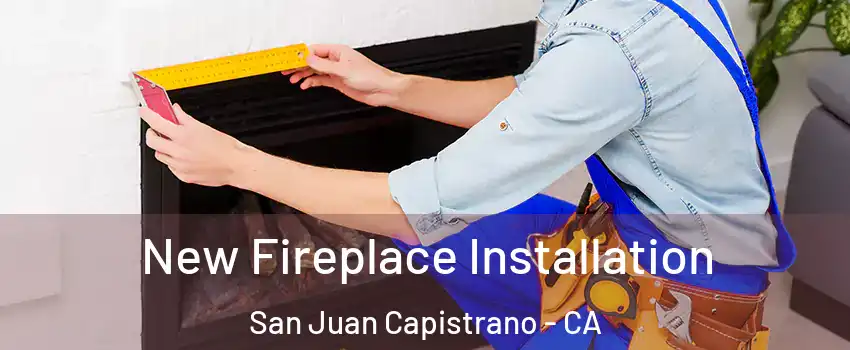 New Fireplace Installation San Juan Capistrano - CA