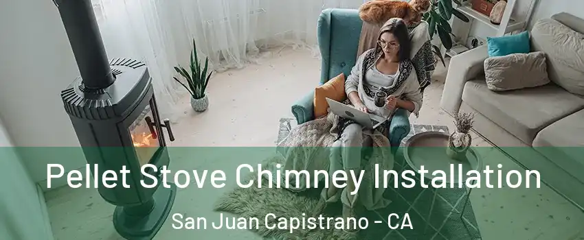  Pellet Stove Chimney Installation San Juan Capistrano - CA