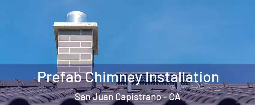 Prefab Chimney Installation San Juan Capistrano - CA