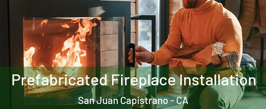  Prefabricated Fireplace Installation San Juan Capistrano - CA