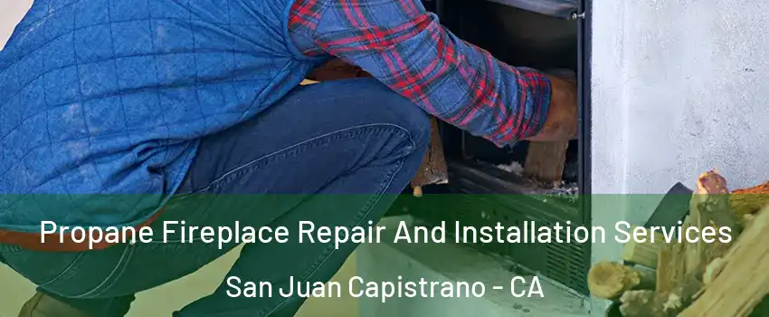 Propane Fireplace Repair And Installation Services San Juan Capistrano - CA