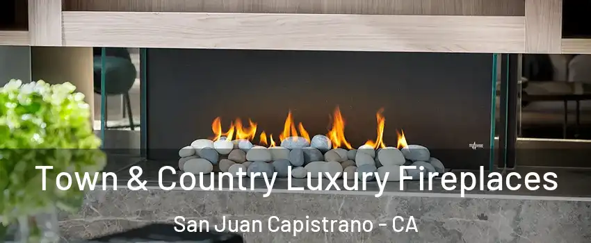 Town & Country Luxury Fireplaces San Juan Capistrano - CA