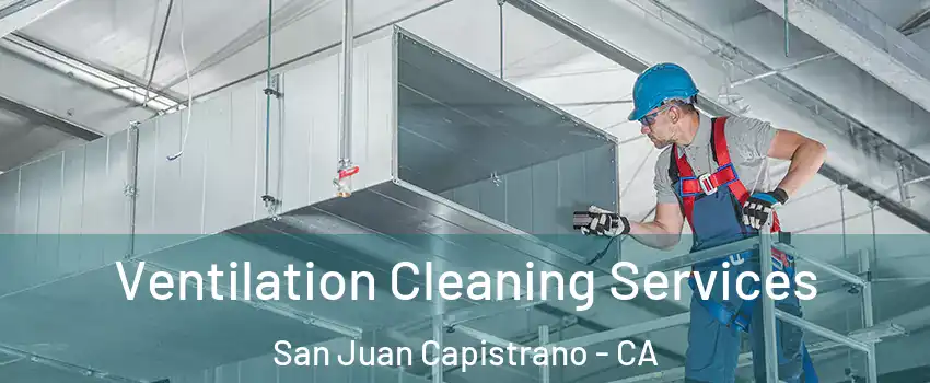  Ventilation Cleaning Services San Juan Capistrano - CA