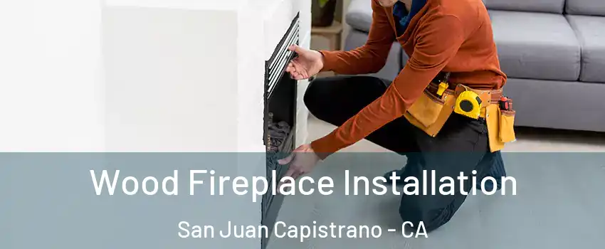  Wood Fireplace Installation San Juan Capistrano - CA