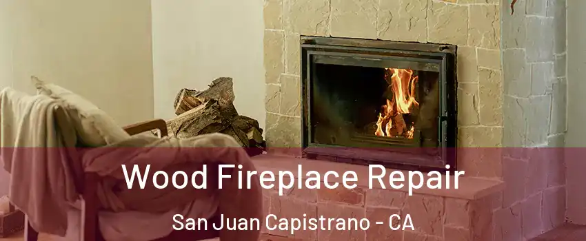  Wood Fireplace Repair San Juan Capistrano - CA